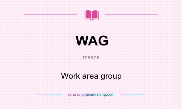 What does WAG mean? It stands for Work area group