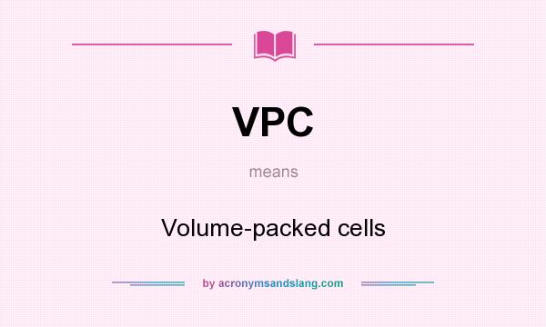 What does VPC mean? It stands for Volume-packed cells