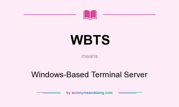 What does WBTS mean? It stands for Windows-Based Terminal Server