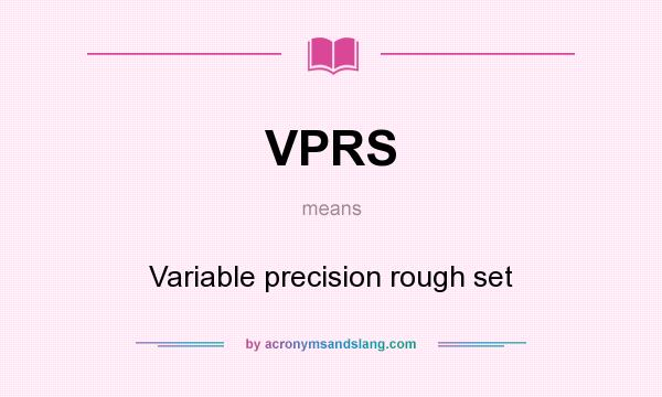 What does VPRS mean? It stands for Variable precision rough set