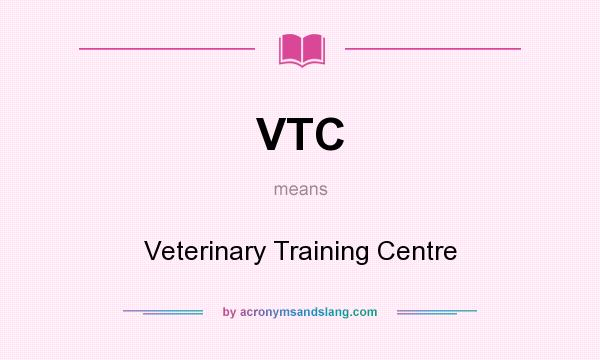 What does VTC mean? It stands for Veterinary Training Centre
