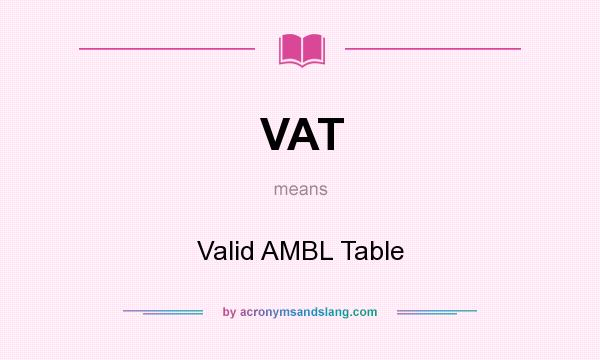 What does VAT mean? It stands for Valid AMBL Table