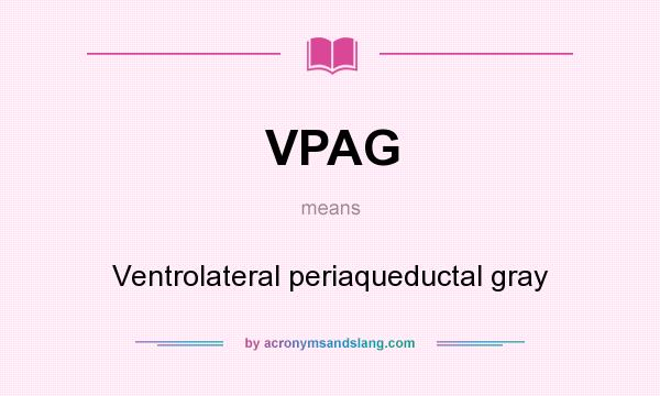 What does VPAG mean? It stands for Ventrolateral periaqueductal gray