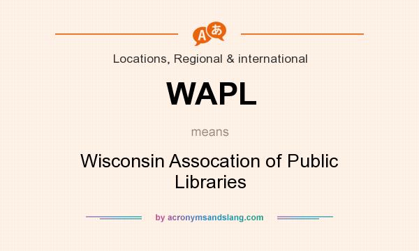 What does WAPL mean? It stands for Wisconsin Assocation of Public Libraries