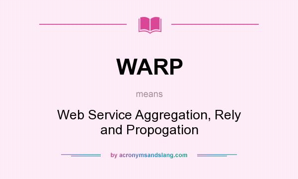 What does WARP mean? It stands for Web Service Aggregation, Rely and Propogation