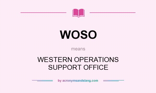 What does WOSO mean? It stands for WESTERN OPERATIONS SUPPORT OFFICE
