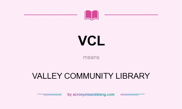 What does VCL mean? It stands for VALLEY COMMUNITY LIBRARY