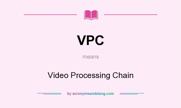 What does VPC mean? It stands for Video Processing Chain