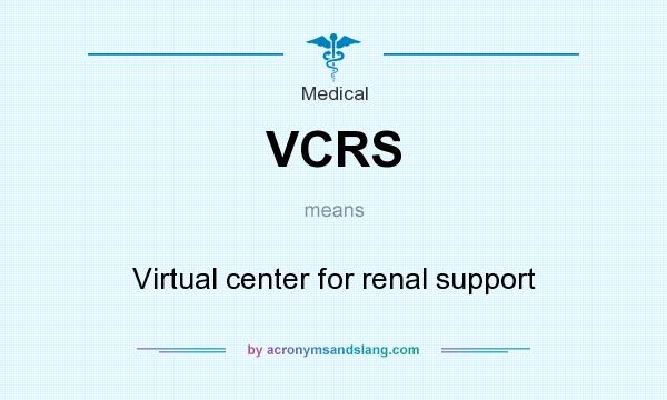 What does VCRS mean? It stands for Virtual center for renal support
