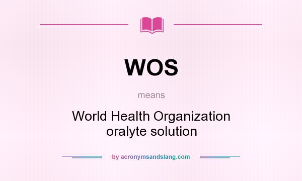 What does WOS mean? It stands for World Health Organization oralyte solution