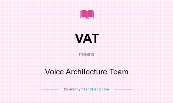 What does VAT mean? It stands for Voice Architecture Team
