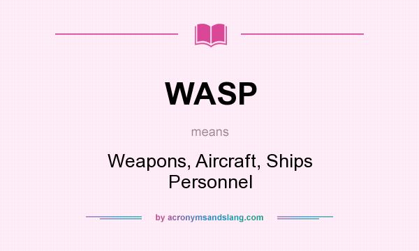 What does WASP mean? It stands for Weapons, Aircraft, Ships Personnel