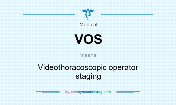 What does VOS mean? It stands for Videothoracoscopic operator staging