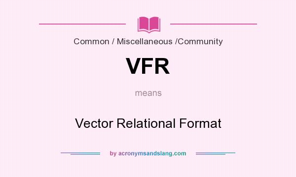 What does VFR mean? It stands for Vector Relational Format