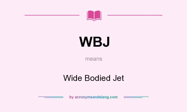 What does WBJ mean? It stands for Wide Bodied Jet
