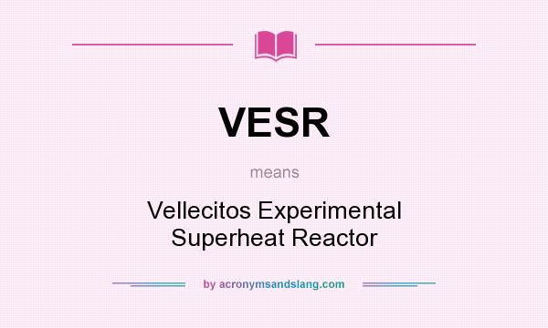 What does VESR mean? It stands for Vellecitos Experimental Superheat Reactor