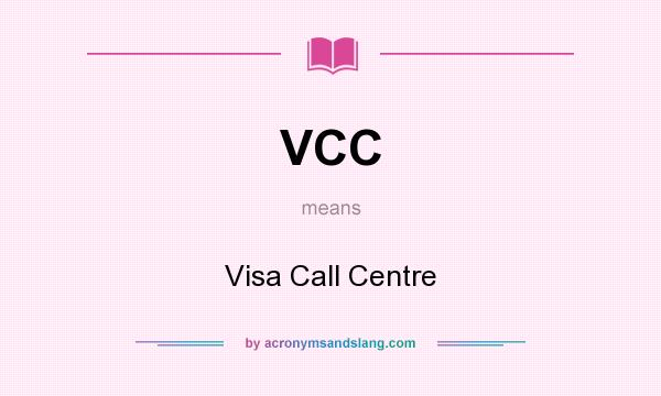 What does VCC mean? It stands for Visa Call Centre