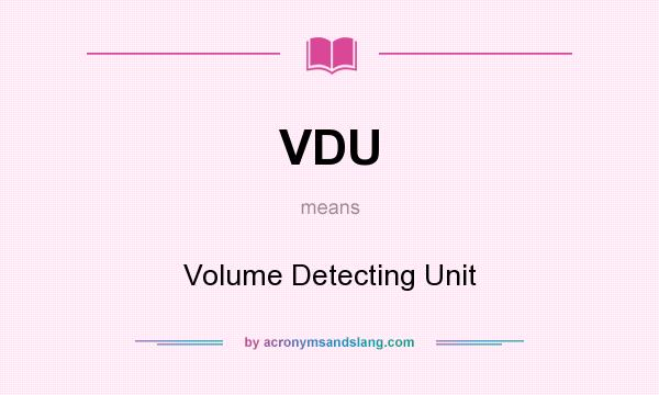What does VDU mean? It stands for Volume Detecting Unit