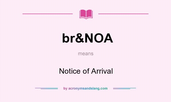 What does br&NOA mean? It stands for Notice of Arrival