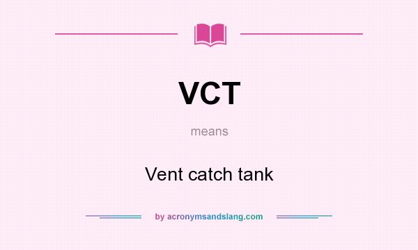 What does VCT mean? It stands for Vent catch tank