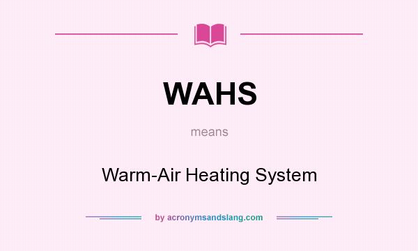 What does WAHS mean? It stands for Warm-Air Heating System