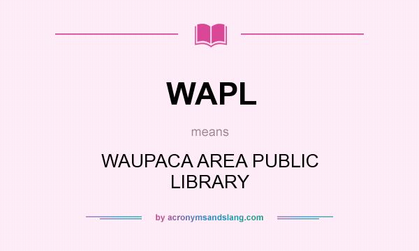 What does WAPL mean? It stands for WAUPACA AREA PUBLIC LIBRARY