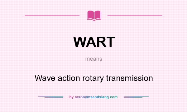 What does WART mean? It stands for Wave action rotary transmission