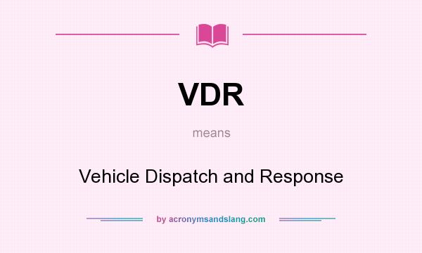 What does VDR mean? It stands for Vehicle Dispatch and Response