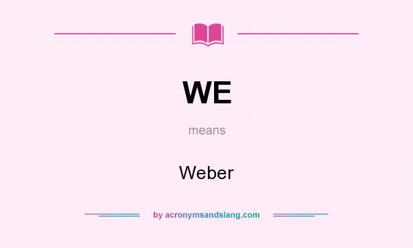 What does WE mean? It stands for Weber