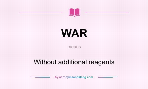 What does WAR mean? It stands for Without additional reagents