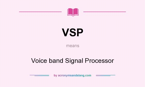 What does VSP mean? It stands for Voice band Signal Processor