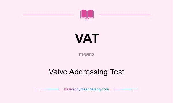 What does VAT mean? It stands for Valve Addressing Test