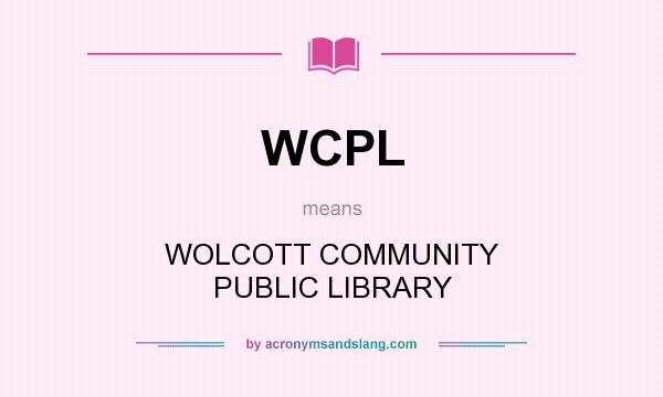 What does WCPL mean? It stands for WOLCOTT COMMUNITY PUBLIC LIBRARY