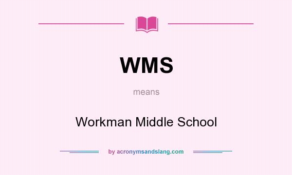 What does WMS mean? It stands for Workman Middle School
