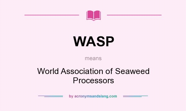 What does WASP mean? It stands for World Association of Seaweed Processors