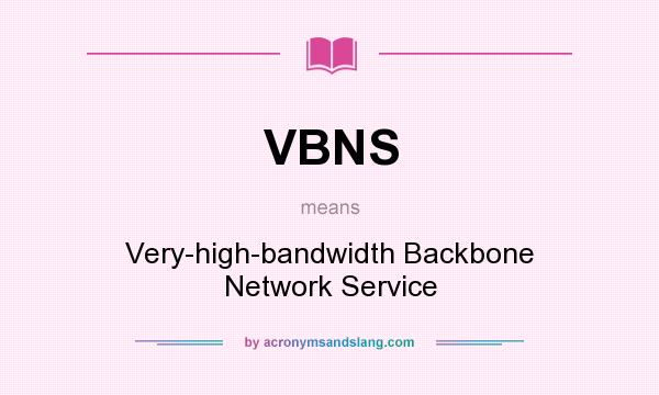 What does VBNS mean? It stands for Very-high-bandwidth Backbone Network Service