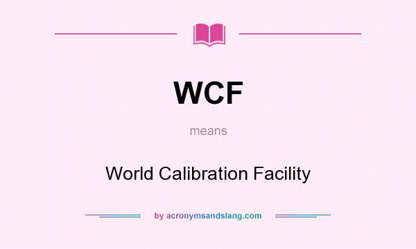 What does WCF mean? It stands for World Calibration Facility