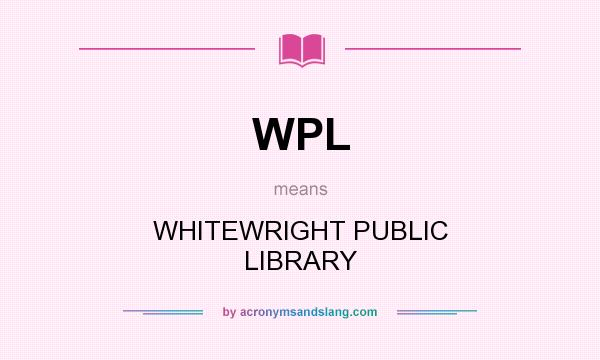 What does WPL mean? It stands for WHITEWRIGHT PUBLIC LIBRARY