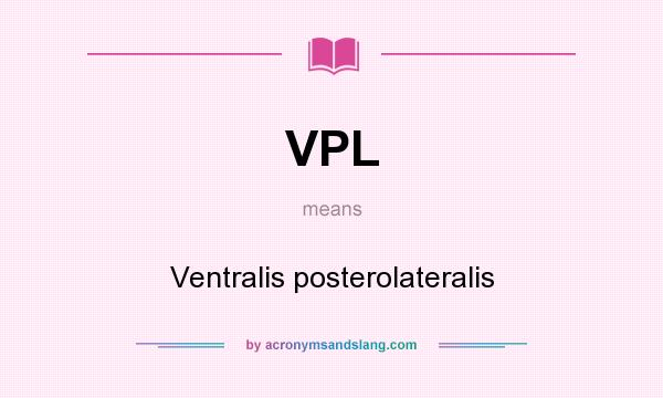 What does VPL mean? It stands for Ventralis posterolateralis