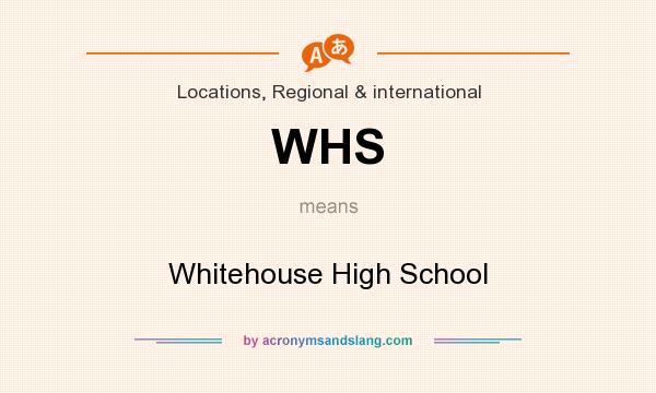 What does WHS mean? It stands for Whitehouse High School
