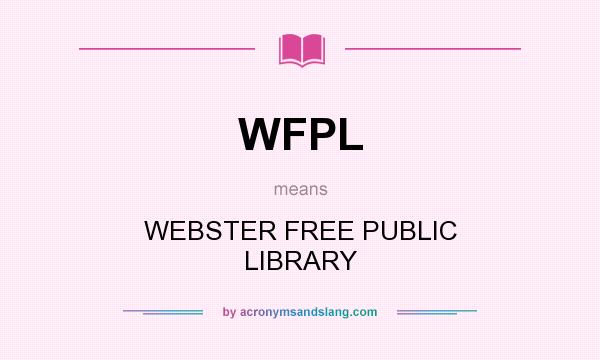 What does WFPL mean? It stands for WEBSTER FREE PUBLIC LIBRARY