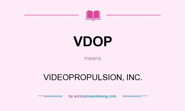 What does VDOP mean? It stands for VIDEOPROPULSION, INC.