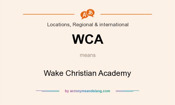 What does WCA mean? It stands for Wake Christian Academy