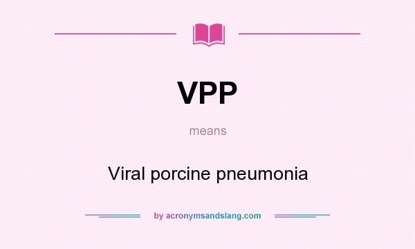 What does VPP mean? It stands for Viral porcine pneumonia