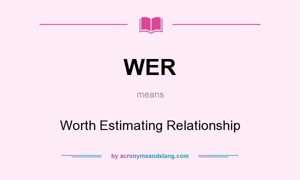 What does WER mean? It stands for Worth Estimating Relationship