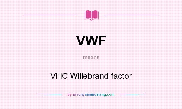 What does VWF mean? It stands for VIIIC Willebrand factor