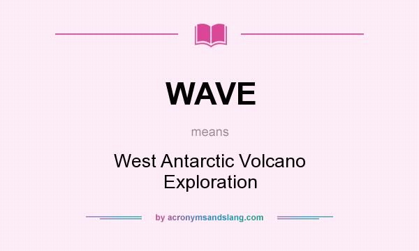 What does WAVE mean? It stands for West Antarctic Volcano Exploration