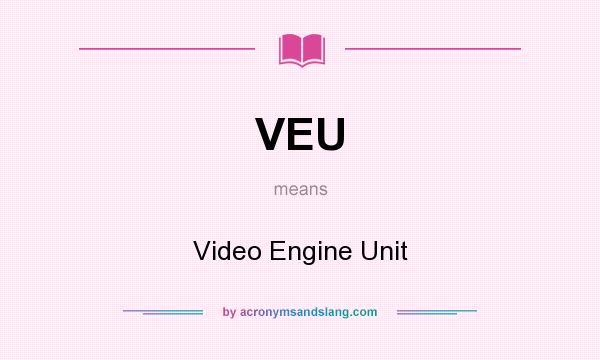 What does VEU mean? It stands for Video Engine Unit