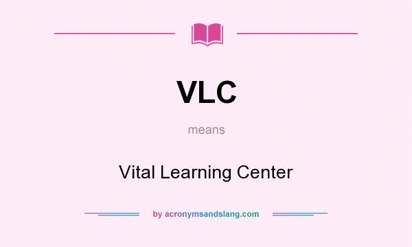 What does VLC mean? It stands for Vital Learning Center