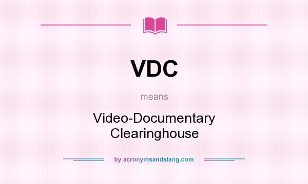 What does VDC mean? It stands for Video-Documentary Clearinghouse